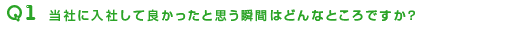 当社に入社して良かったと思う瞬間はどんなところですか?