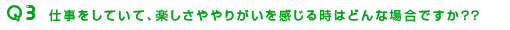 仕事をしていて、楽しさややりがいを感じる時はどんな場合ですか??